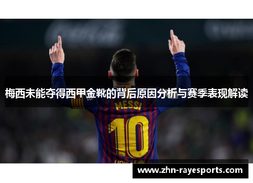 梅西未能夺得西甲金靴的背后原因分析与赛季表现解读