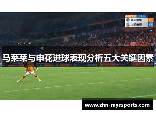马莱莱与申花进球表现分析五大关键因素