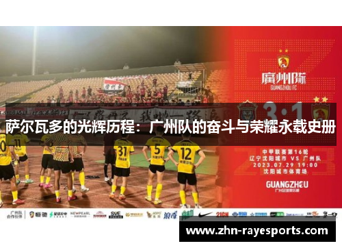 萨尔瓦多的光辉历程：广州队的奋斗与荣耀永载史册