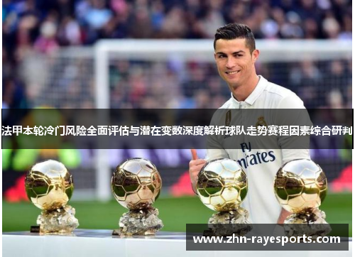 法甲本轮冷门风险全面评估与潜在变数深度解析球队走势赛程因素综合研判 法甲本轮冷门风险全面评估与潜在变数深度解析球队走势赛程因素综合研判