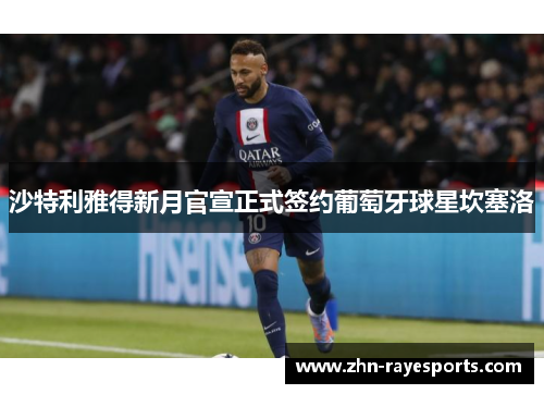 沙特利雅得新月官宣正式签约葡萄牙球星坎塞洛