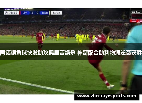 阿诺德角球快发助攻奥里吉绝杀 神奇配合助利物浦逆袭获胜