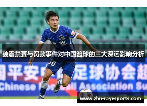魏震禁赛与罚款事件对中国篮球的三大深远影响分析